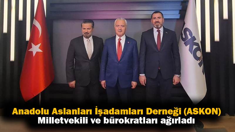 Anadolu Aslanları İşadamları Derneği (ASKON), Milletvekili ve bürokratları ağırladı