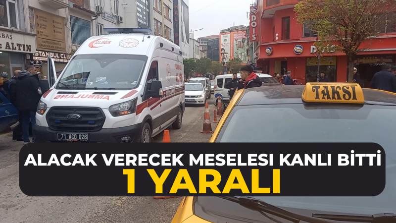 Alacak verecek meselesi kanlı bitti: 1 yaralı