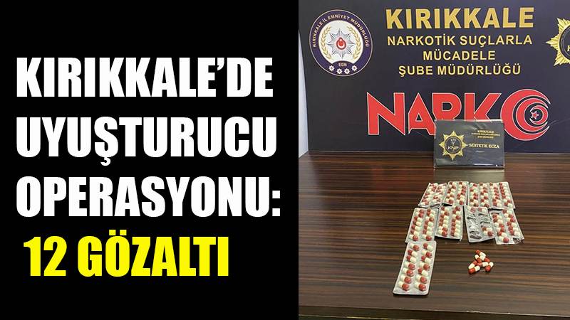 Kırıkkale'de uyuşturucu operasyonu: 12 gözaltı