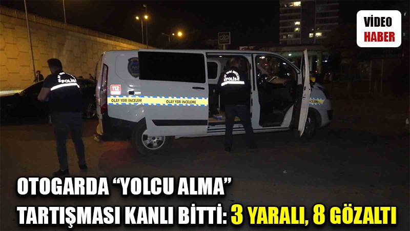 Otogar savaş alanına döndü, "yolcu alma" tartışması kanlı bitti: 3 yaralı, 8 gözaltı