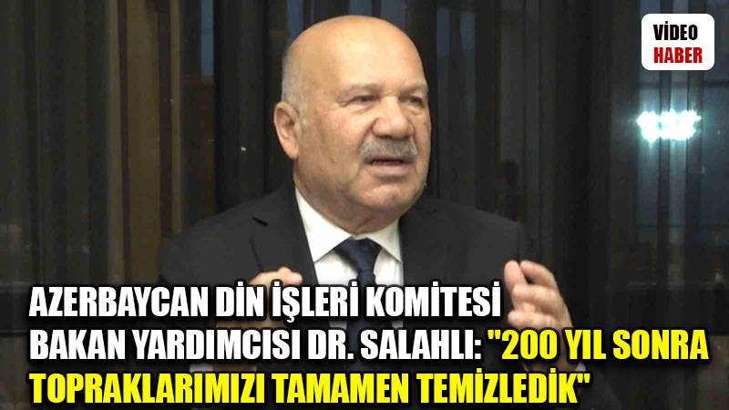Azerbaycan Din İşleri Komitesi Bakan Yardımcısı Dr. Salahlı: "200 yıldan sonra topraklarımızı tamamen temizledik"