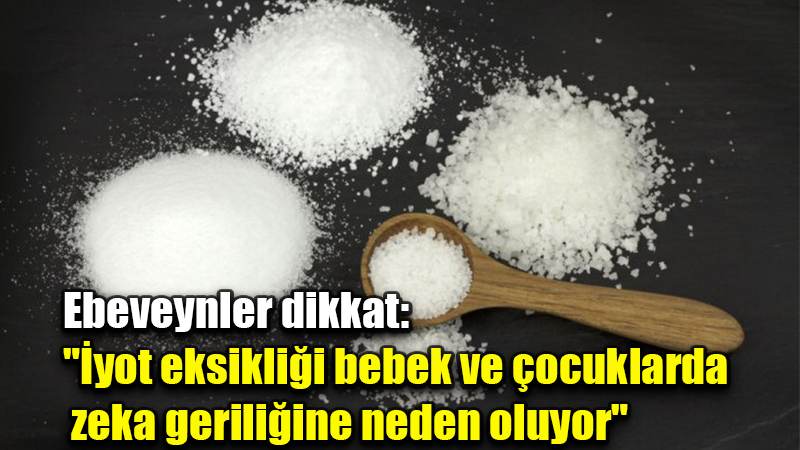 Ebeveynler dikkat: "İyot eksikliği bebek ve çocuklarda zeka geriliğine neden oluyor"