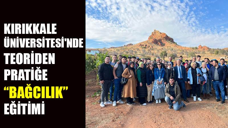 KIRIKKALE ÜNİVERSİTESİ'NDE TEORİDEN PRATİĞE “BAĞCILIK” EĞİTİMİ