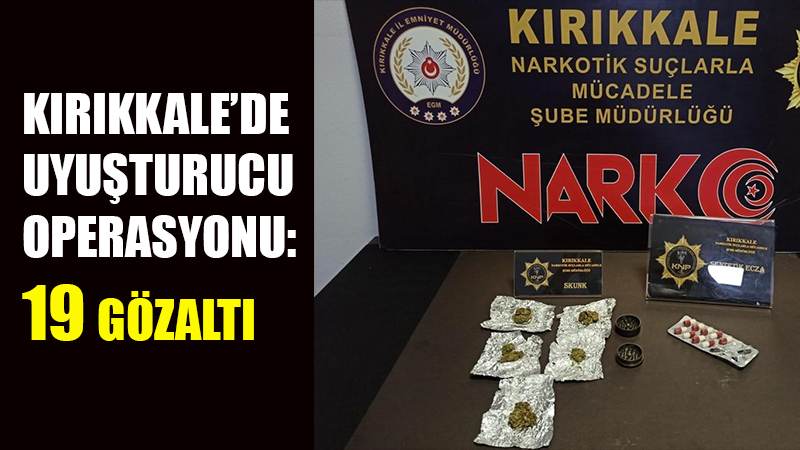Kırıkkale’de uyuşturucu operasyonu: 19 gözaltı