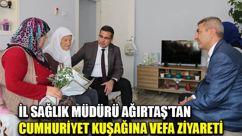 İL SAĞLIK MÜDÜRÜ AĞIRTAŞ'TAN CUMHURİYET KUŞAĞINA VEFA ZİYARETİ