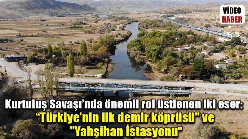 Kurtuluş Savaşı’nda önemli rol üstlenen iki eser: "Türkiye’nin ilk demir köprüsü" ve "Yahşihan İstasyonu"