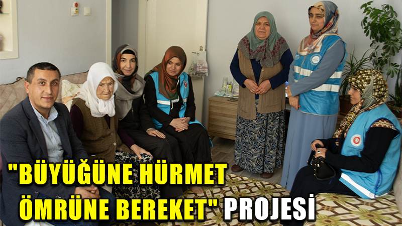 "Büyüğüne Hürmet Ömrüne Bereket" projesi