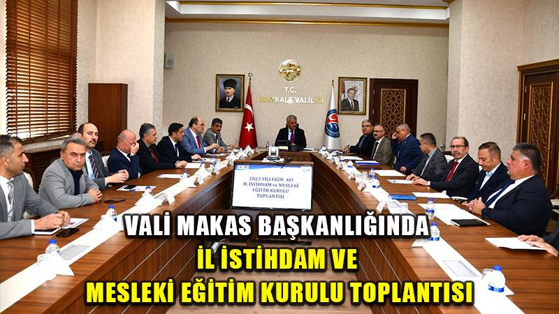 VALİ MAKAS BAŞKANLIĞINDA İL İSTİHDAM VE MESLEKİ EĞİTİM KURULU TOPLANTISI