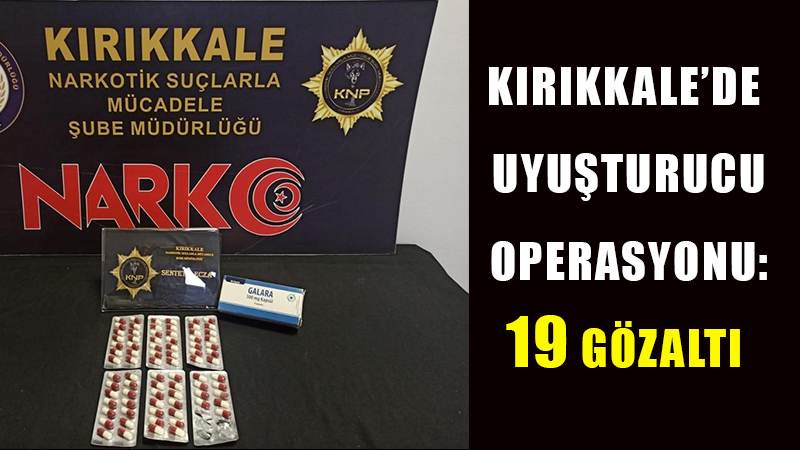 Kırıkkale’de uyuşturucu operasyonu: 19 gözaltı