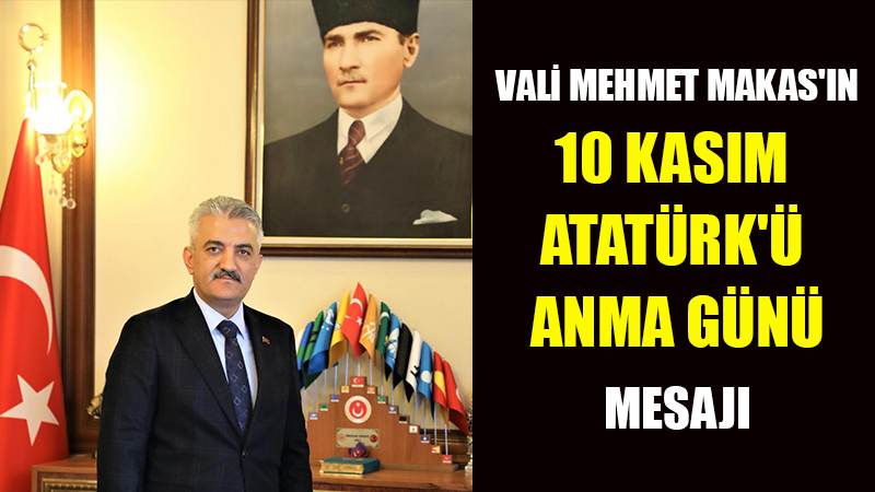 VALİ MEHMET MAKAS'IN 10 KASIM ATATÜRK'Ü ANMA GÜNÜ MESAJI