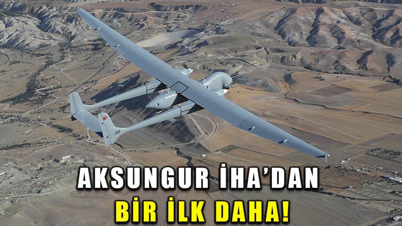 AKSUNGUR İHA’dan bir ilk daha: Milli motorla 30 bin feet