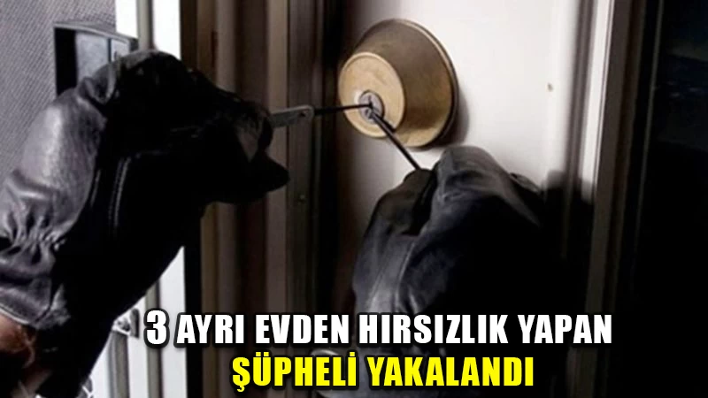 Kırıkkale'de 3 farklı evden hırsızlık yapan şüpheli yakalandı