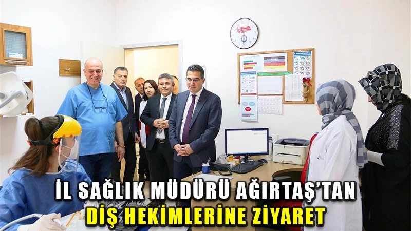 İl Sağlık Müdürü Ağırtaş'tan diş hekimlerine ziyaret