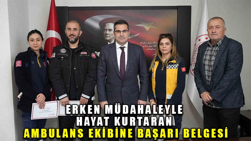 Erken müdahaleyle kalp krizi geçiren gazetecinin hayatını kurtaran ambulans ekibine başarı belgesi