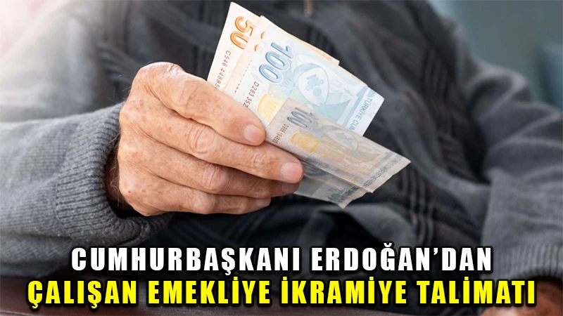Cumhurbaşkanı Erdoğan'dan çalışan emekliye ikramiye talimatı