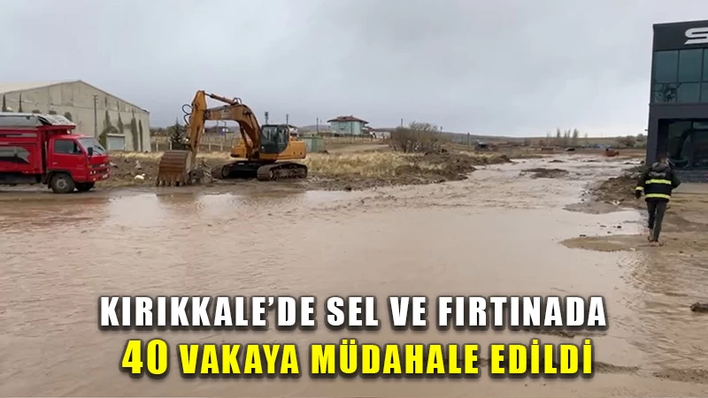 Kırıkkale'de sel ve fırtınada 40 vakaya müdahale edildi