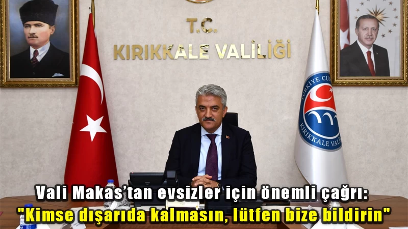 Vali Makas’tan evsizler için önemli çağrı: "Kimse dışarıda kalmasın, lütfen bize bildirin"