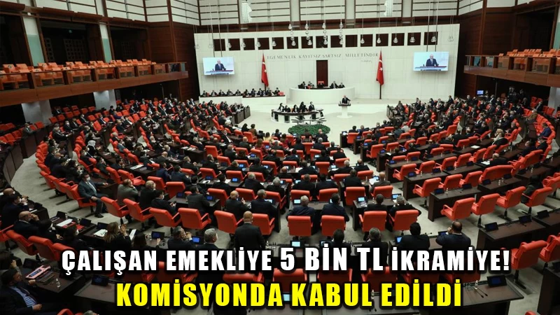 Çalışan emekliye 5 bin TL ikramiye! Komisyonda kabul edildi
