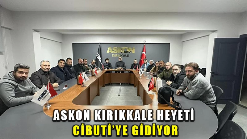 ASKON Kırıkkale heyeti, Cibuti’ye gidiyor