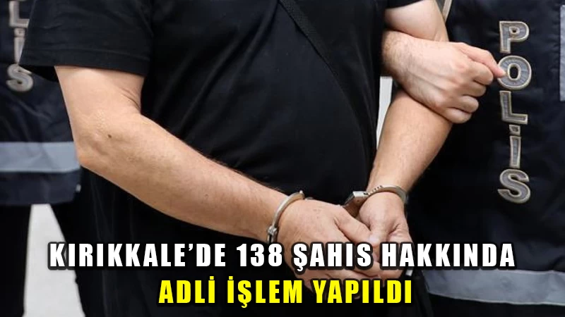 Kırıkkale'de 138 şahıs hakkında işlem yapıldı