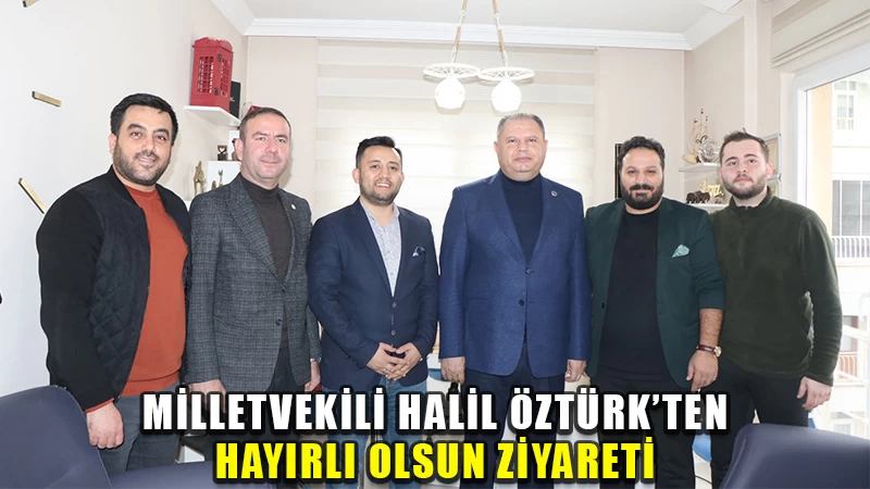 Milletvekili Halil Öztürk’ten hayırlı olsun ziyareti