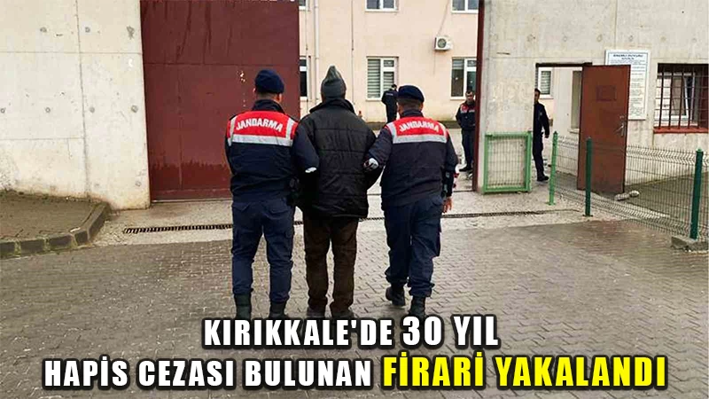 Kırıkkale’de "Mercek-2 Operasyonu": 30 yıl hapis cezası bulunan firari yakalandı