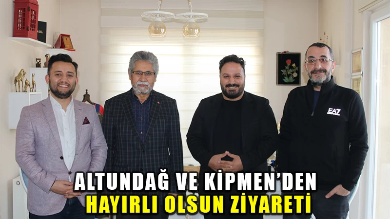 Altundağ ve Kipmen’den hayırlı olsun ziyareti