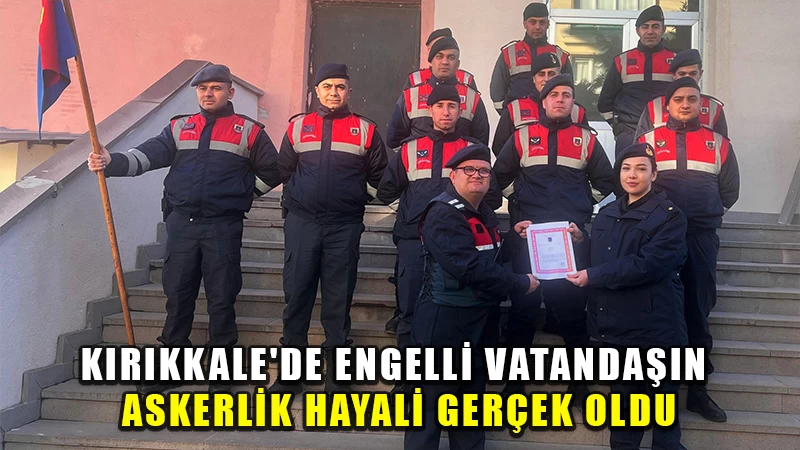 Kırıkkale'de engelli vatandaşın askerlik hayali gerçek oldu