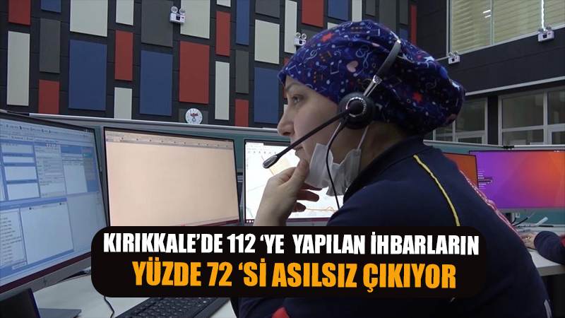 Kırıkkale’de 112’ye yapılan ihbarların yüzde 72’si asılsız çıktı