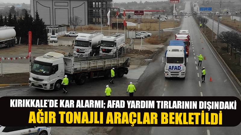 43 ilin geçiş güzergahında kar alarmı: AFAD yardım tırlarının dışındaki ağır tonajlı araçlar bekletildi