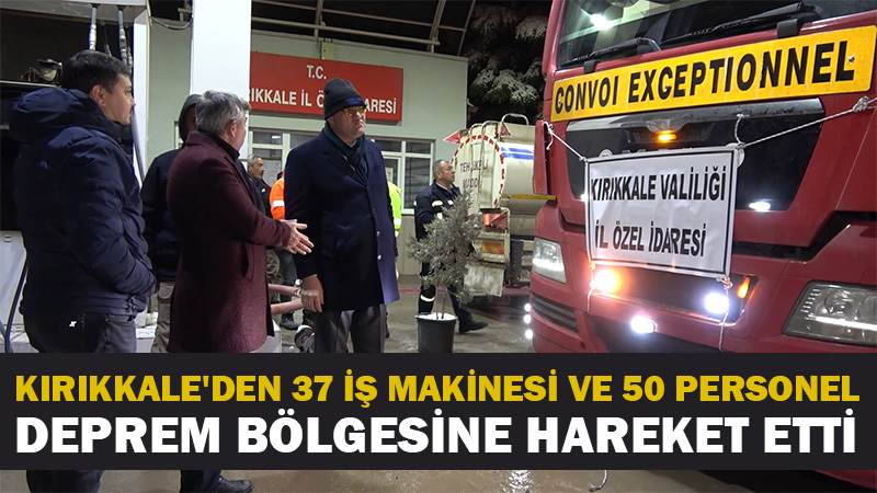 Kırıkkale'den 37 iş makinesi ve 50 personel deprem bölgesine hareket etti