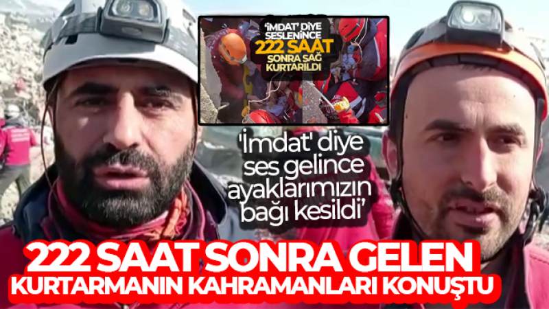 222 saat sonra gelen kurtarmanın kahramanları konuştu