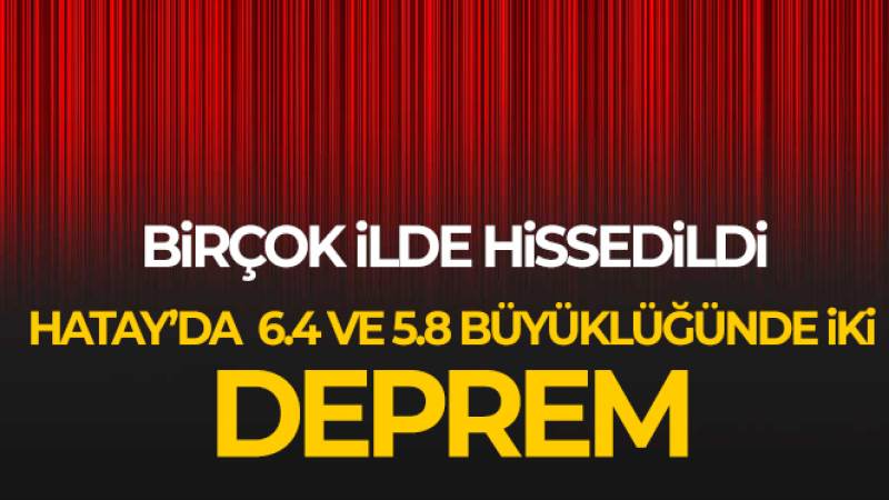 Hatay'da 6.4 ve 5.8 büyüklüğünde iki deprem