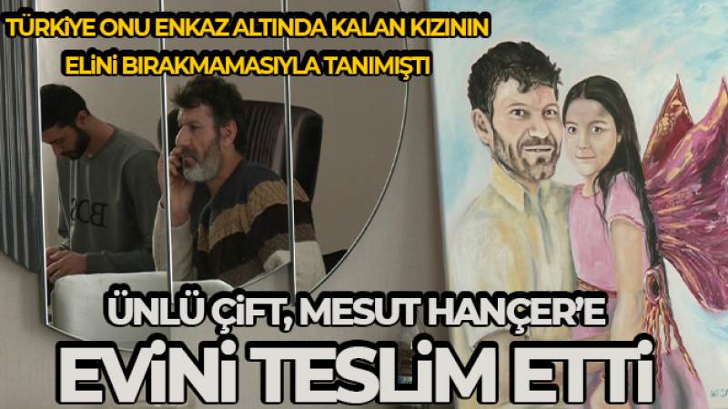 Depremde kızının elini tutarak yürekleri yakan Mesut Hançer evine kavuştu
