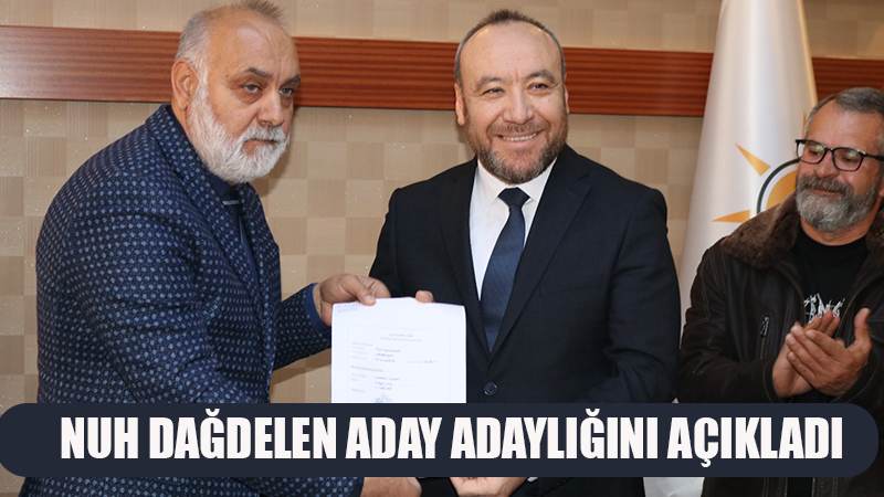 NUH DAĞDELEN ADAY ADAYLIĞINI AÇIKLADI