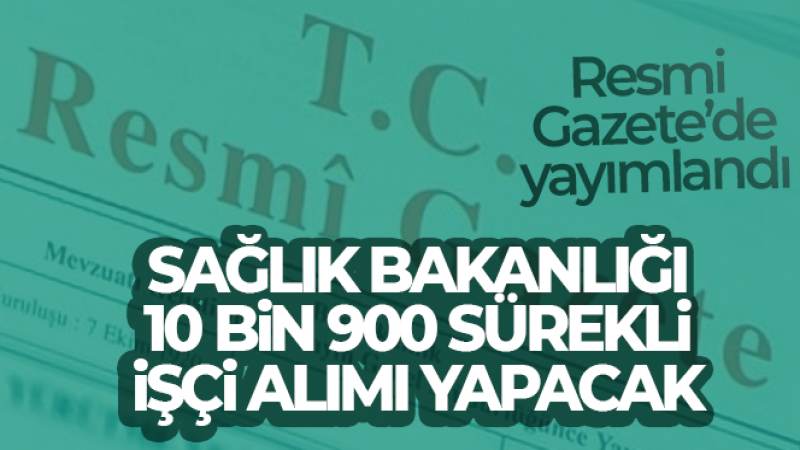 Sağlık Bakanlığında 10 bin 900 sürekli işçi alımı ilanı Resmi Gazete'de