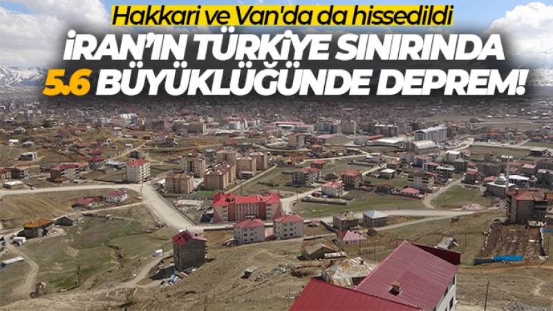 İran'ın Türkiye sınırında 5,6 büyüklüğünde deprem