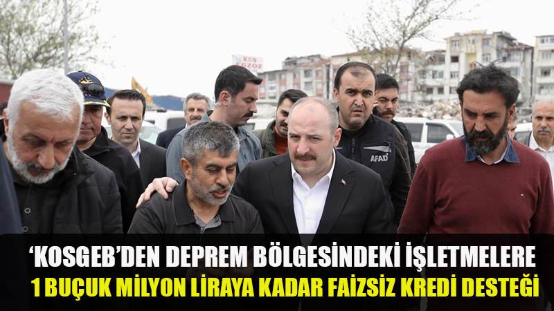 'KOSGEB'den  Deprem bölgesindeki işletmelere 1 buçuk milyon liraya kadar faizsiz kredi desteği
