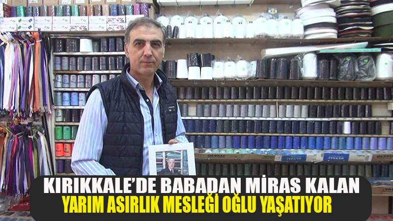 Kırıkkale'de Babadan miras kalan yarım asırlık mesleği oğlu yaşatıyor