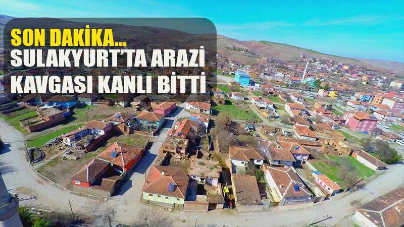 SON DAKİKA SULAKYURT'TA ARAZİ KAVGASI KANLI BİTTİ