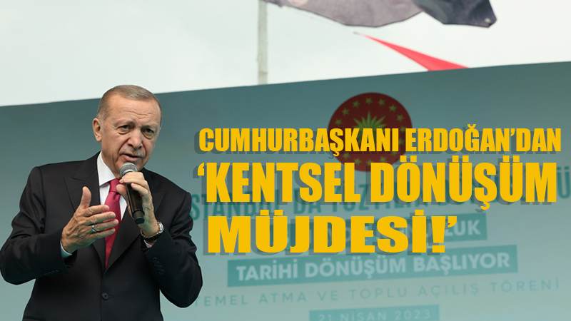 Cumhurbaşkanı Erdoğan'dan kentsel dönüşümde müjde üstüne müjde