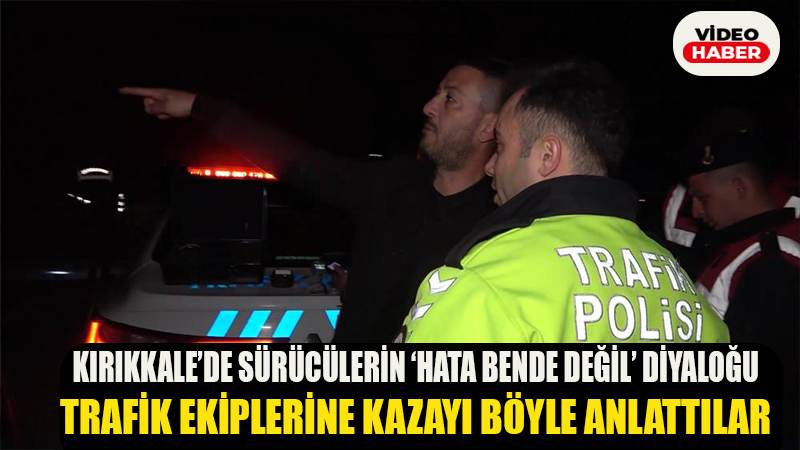 Sürücülerin ’hata bende değil’ diyaloğu: Trafik ekiplerine kazayı böyle anlattılar
