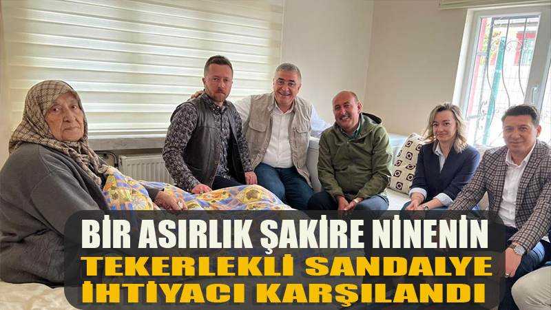Bir asırlık Şakire ninenin tekerlekli sandalye ihtiyacı karşılandı