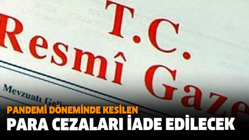 Pandemi döneminde kesilen para cezaları iade edilecek