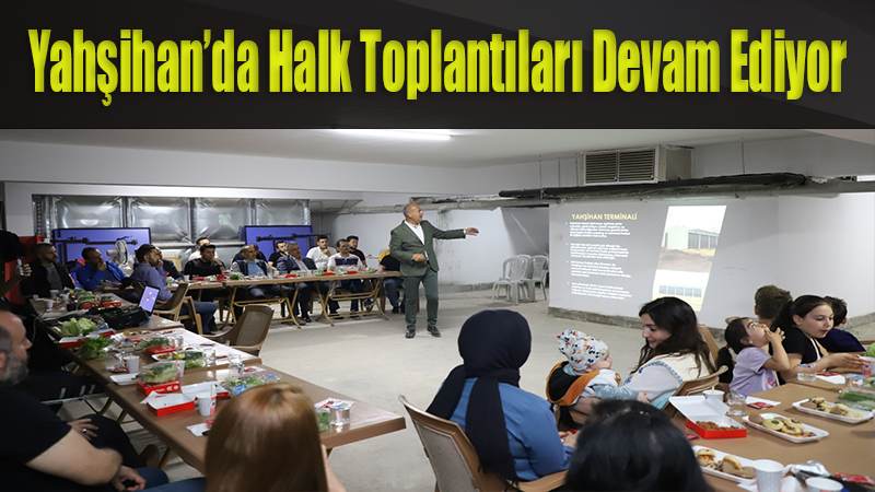 Yahşihan’da Halk Toplantıları Devam Ediyor