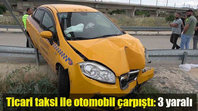 Ticari taksi ile otomobil çarpıştı: 3 yaralı