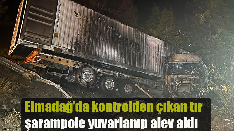 Elmadağ’da kontrolden çıkan tır şarampole yuvarlanıp alev aldı
