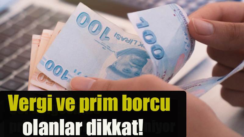 Vergi ve prim borcu olanlar dikkat!