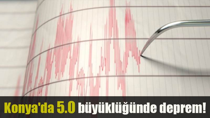 Konya'da 5.0 büyüklüğünde deprem!