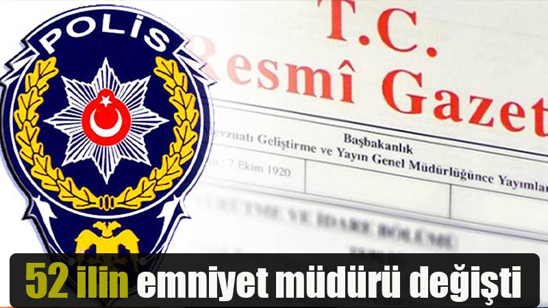 52 ilin emniyet müdürü değişti